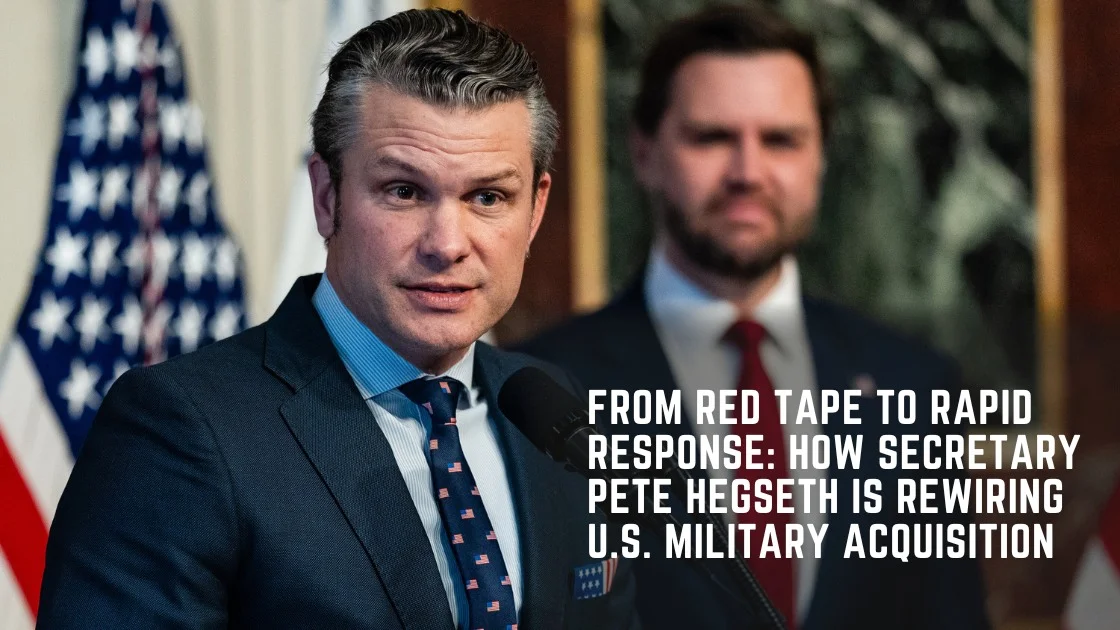How Secretary Pete Hegseth Is Rewiring U.S. Military Acquisition